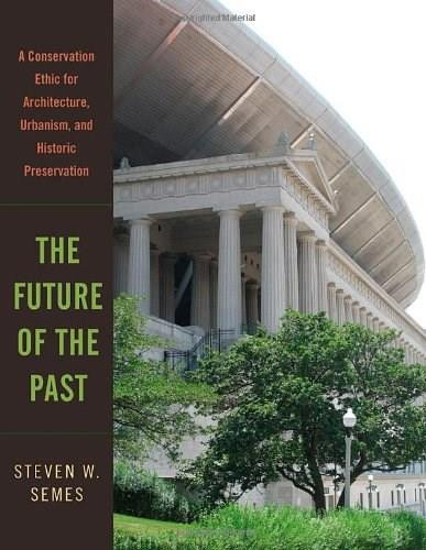 The Future of the Past (A Conservation Ethic for Architecture, Urbanism, and Historic Preservation) by Steven W. Semes, 9780393732443