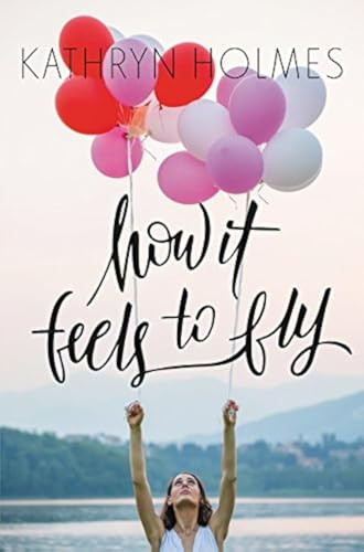 How It Feels to Fly by Kathryn Holmes, 9780062387349