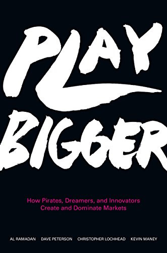 Play Bigger (How Pirates, Dreamers, and Innovators Create and Dominate Markets) by Al Ramadan, Dave Peterson, Christopher Lochhead, Kevin Maney, 9780062407610