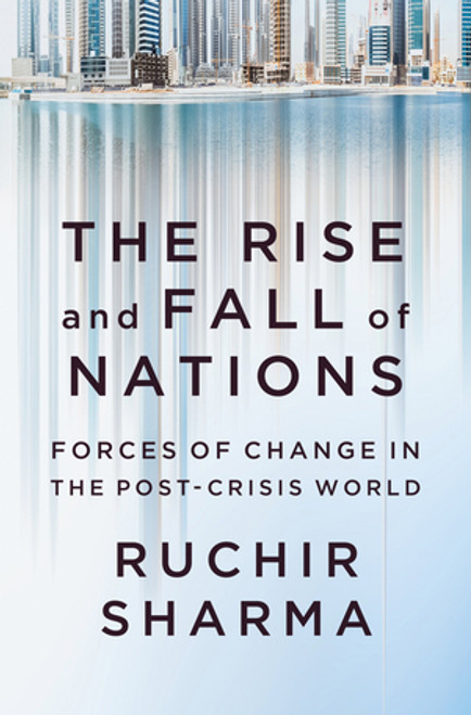 The Rise and Fall of Nations (Forces of Change in the Post-Crisis World) by Ruchir Sharma, 9780393248890
