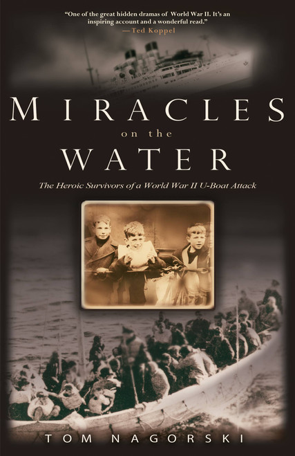 Miracles on the Water (The Heroic Survivors of a World War II U-Boat Attack) by Tom Nagorski, 9781401308711