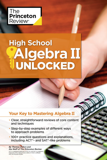 High School Algebra II Unlocked (Your Key to Mastering Algebra II) by The Princeton Review, Theresa Duhon, 9781101920077