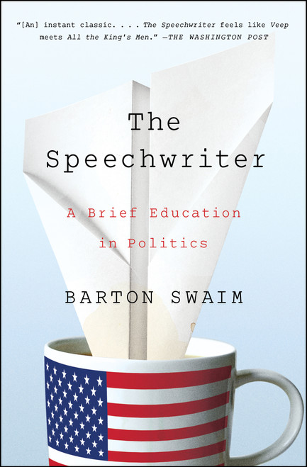 The Speechwriter (A Brief Education in Politics) by Barton Swaim, 9781476769943
