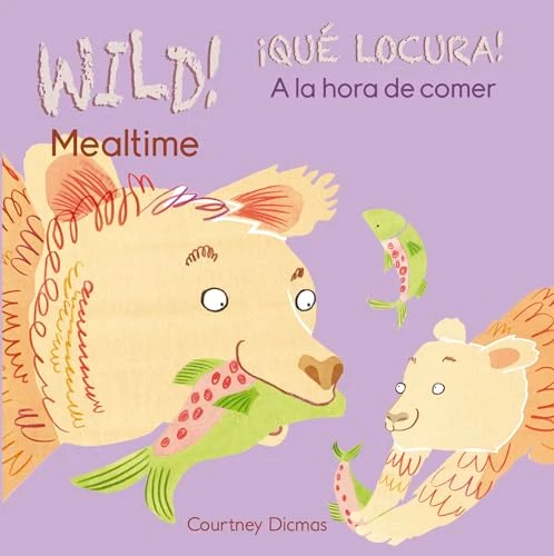 WILD! Mealtime/¡QUÉ LOCURA! A la hora de comer (Bilingual Edition) by Courtney Dicmas, Courtney Dicmas, 9781846439056