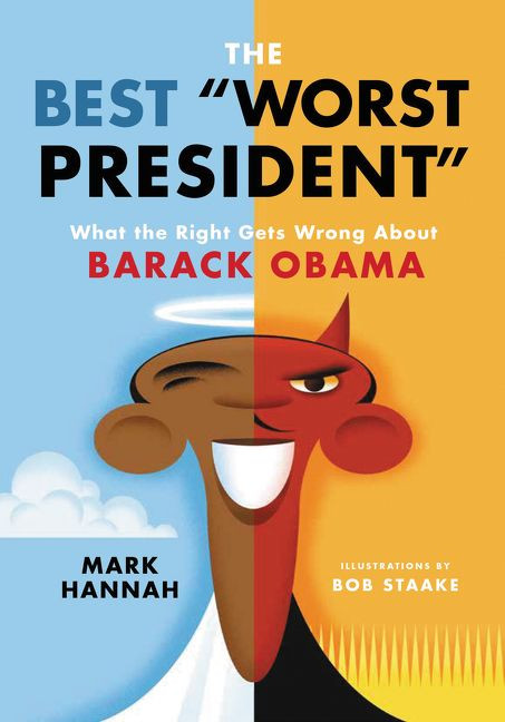 The Best "Worst President" (What the Right Gets Wrong About Barack Obama) by Mark Hannah, Bob Staake, 9780062443052