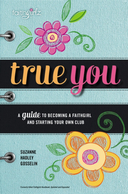 True You (A Guide to becoming a Faithgirl and starting your own club) by Suzanne Hadley Gosselin, 9780310754404