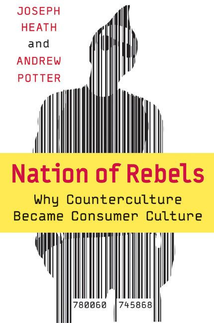 Nation of Rebels (Why Counterculture Became Consumer Culture) by Joseph Heath, Andrew Potter, 9780060745868