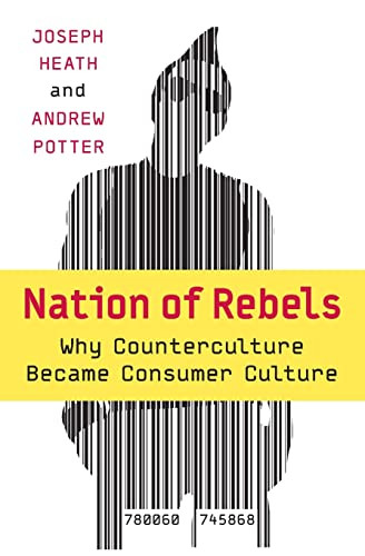 Nation of Rebels (Why Counterculture Became Consumer Culture) by Joseph Heath, Andrew Potter, 9780060745868