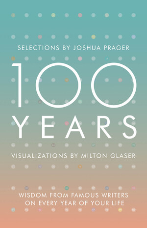 100 Years (Wisdom From Famous Writers on Every Year of Your Life) by Joshua Prager, Milton Glaser, 9780393285703