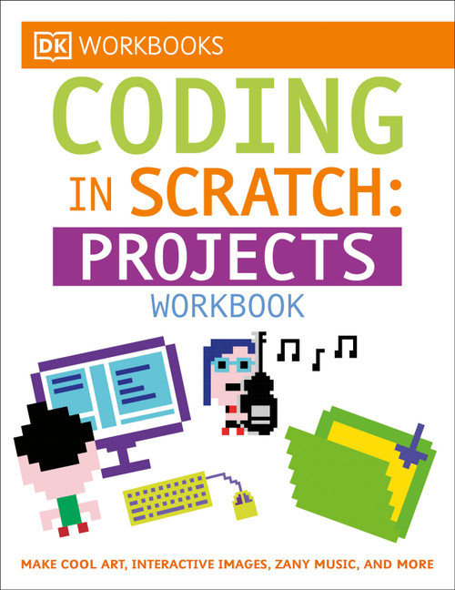 DK Workbooks: Coding in Scratch: Projects Workbook (Make Cool Art, Interactive Images, and Zany Music) by Jon Woodcock, Steve Setford, 9781465444028