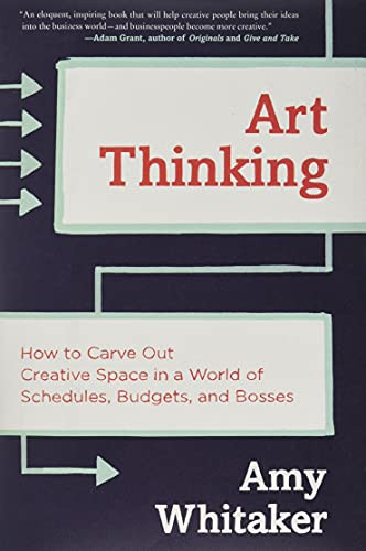 Art Thinking (How to Carve Out Creative Space in a World of Schedules, Budgets, and Bosses) by Amy Whitaker, 9780062358271