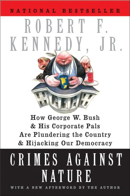 Crimes Against Nature (How George W. Bush and His Corporate Pals Are Plundering the Country and Hijacking Our Democracy) by Robert F. Kennedy, Jr., 9780060746889