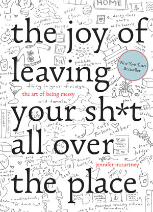 The Joy of Leaving Your Sh*t All Over the Place (The Art of Being Messy) by Jennifer McCartney, 9781581573879