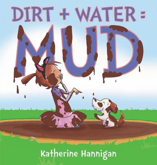 Dirt + Water = Mud by Katherine Hannigan, Katherine Hannigan, 9780062345172