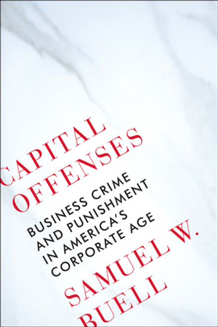 Capital Offenses (Business Crime and Punishment in America's Corporate Age) by Samuel W. Buell, 9780393247831