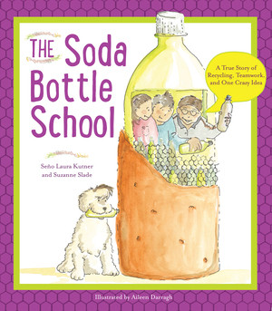 The Soda Bottle School (A True Story of Recycling, Teamwork, and One Crazy Idea) - 9780884483724 by Laura Kutner, Suzanne Slade, Aileen Darragh, 9780884483724