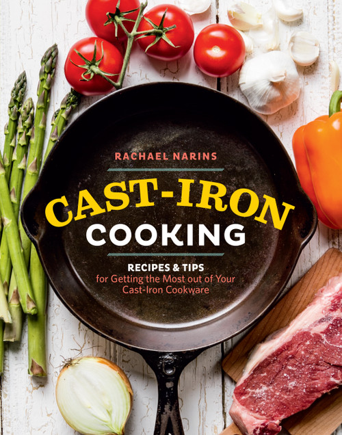 Cast-Iron Cooking (Recipes & Tips for Getting the Most out of Your Cast-Iron Cookware) by Rachael Narins, 9781612126760