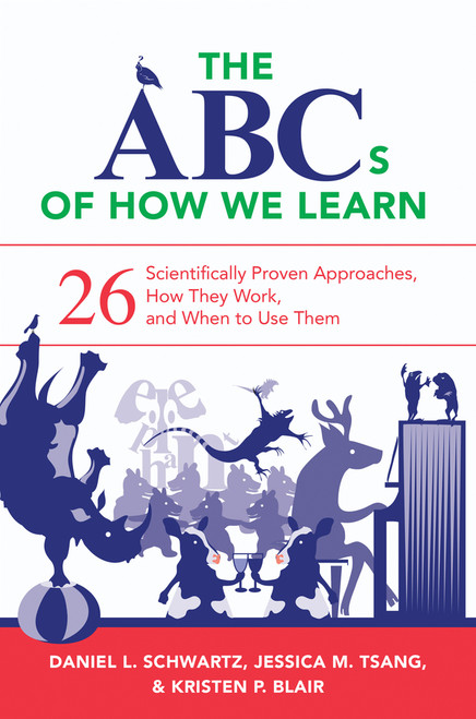 The ABCs of How We Learn (26 Scientifically Proven Approaches, How They Work, and When to Use Them) by Daniel L. Schwartz, Jessica M. Tsang, Kristen P. Blair, 9780393709261