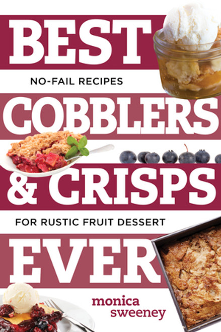 Best Cobblers and Crisps Ever (No-Fail Recipes for Rustic Fruit Desserts) by Monica Sweeney, 9781581573923