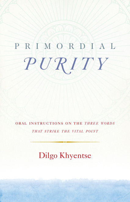 Primordial Purity (Oral Instructions on the Three Words That Strike the Vital Point) by Dilgo Khyentse, Ani Jinba Palmo, Nalanda Translation Committee, Nalanda Translation Committee, 9781611803402