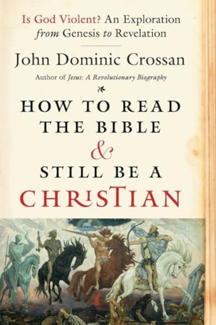 How to Read the Bible and Still Be a Christian (Is God Violent? An Exploration from Genesis to Revelation) by John Dominic Crossan, 9780062203618