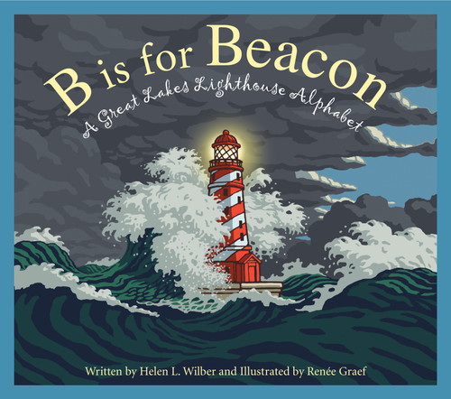 B is for Beacon (A Great Lakes Lighthouse Alphabet) by Helen L. Wilbur, Renée Graef, 9781585369164