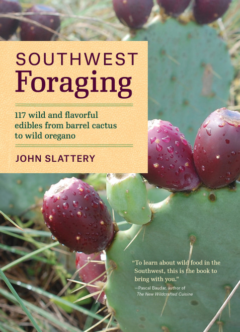 Southwest Foraging (117 Wild and Flavorful Edibles from Barrel Cactus to Wild Oregano) by John Slattery, 9781604696509