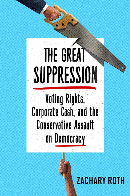 The Great Suppression (Voting Rights, Corporate Cash, and the Conservative Assault on Democracy) by Zachary Roth, 9781101905760