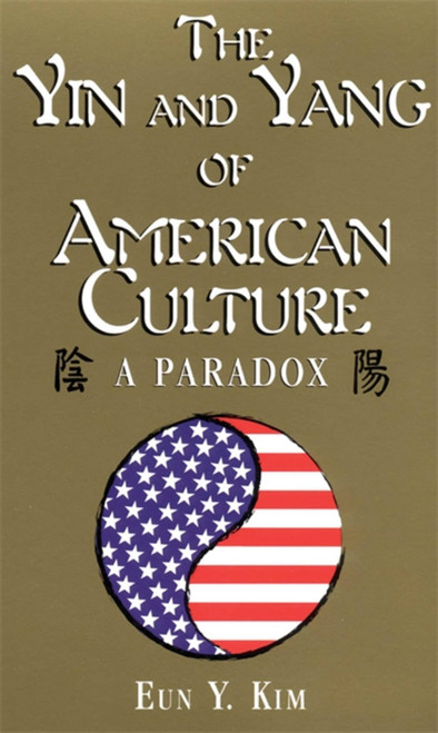 The Yin and Yang of American Culture (A Paradox) by Eun Y. Kim, 9781877864858