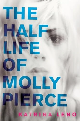 The Half Life of Molly Pierce - 9780062231185 by Katrina Leno