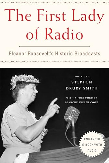 The First Lady of Radio (Eleanor Roosevelts Historic Broadcasts) by Stephen  Drury Smith, Blanche Wiesen Cook, 9781620970423