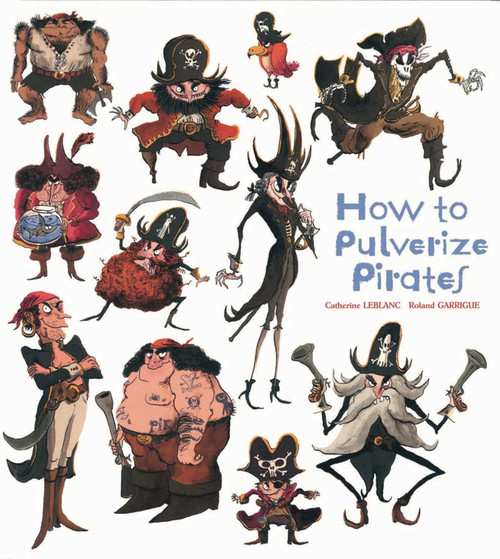 How to Pulverize Pirates by Catherine Leblanc, Roland Garrigue, 9781608874170