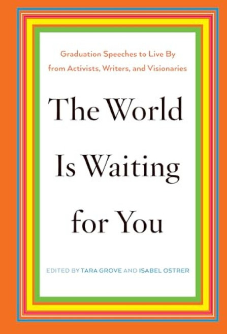 The World Is Waiting for You (Graduation Speeches to Live By from Activists, Writers, and Visionaries) by Tara Grove, Isabel Ostrer, 9781620970904