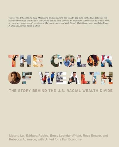 The Color of Wealth (The Story Behind the U.S. Racial Wealth Divide) by Meizhu Lui, Barbara J. Robles, Betsy Leondar-Wright, Rose M. Brewer, Rebecca Adamson, 9781595580047
