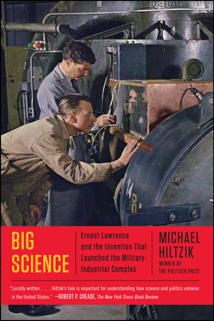 Big Science (Ernest Lawrence and the Invention that Launched the Military-Industrial Complex) by Michael Hiltzik, 9781451675764