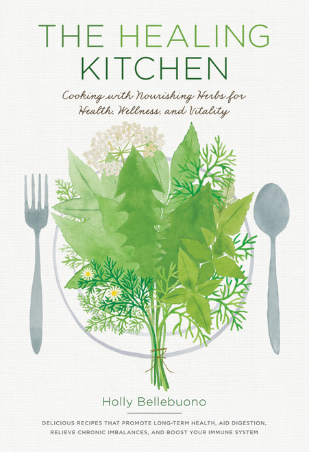 The Healing Kitchen (Cooking with Nourishing Herbs for Health, Wellness, and Vitality) by Holly Bellebuono, 9781611802788
