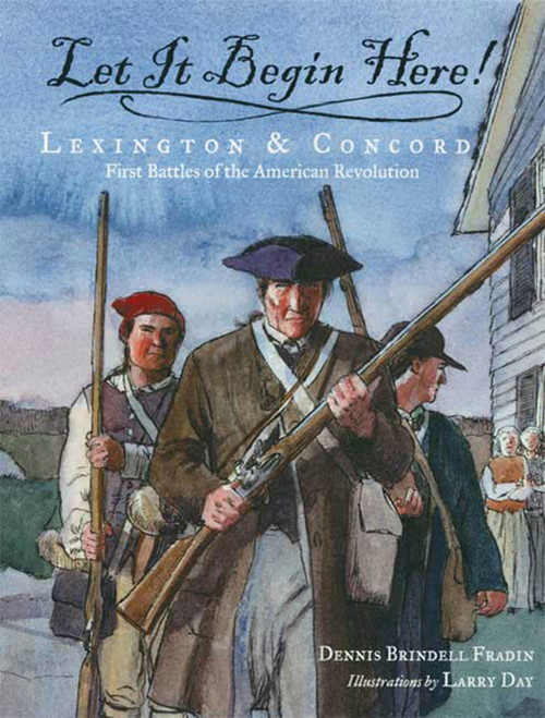 Let It Begin Here! (Lexington & Concord: First Battles of the American Revolution) by Dennis Brindell Fradin, Larry Day, 9780802797117