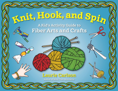 Knit, Hook, and Spin (A Kid's Activity Guide to Fiber Arts and Crafts) by Laurie Carlson, 9781613734001