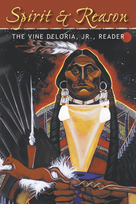 Spirit and Reason (The Vine Deloria, Jr. Reader) by Vine Deloria, Jr., Sam Scinta, Kristen Foehner, 9781555914301