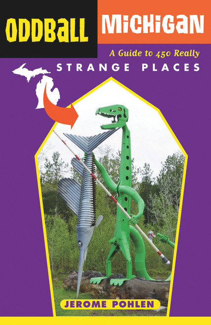 Oddball Michigan (A Guide to 450 Really Strange Places) by Jerome Pohlen, 9781613748930