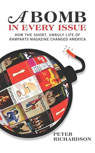 A Bomb in Every Issue (How the Short, Unruly Life of Ramparts Magazine Changed America) by Peter Richardson, 9781595585462