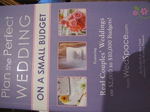 Plan the Perfect Wedding on a Small Budget (Featuring Real Couples' Weddings on $2,000 to $10,000 Budgets!) by Alex A. Lluch, 9781936061266
