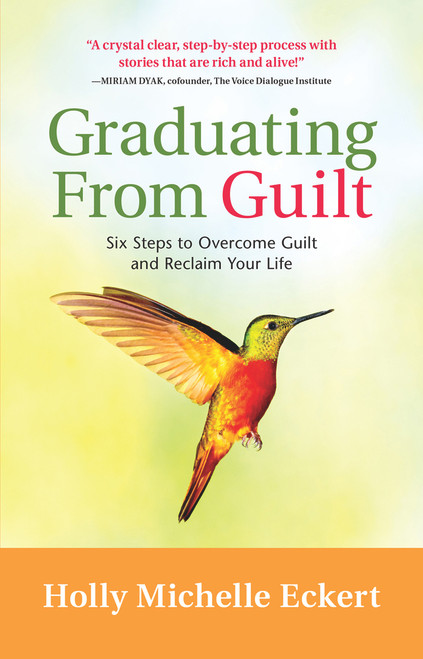 Graduating From Guilt (Six Steps to Overcome Guilt and Reclaim Your Life) by Holly Michelle Eckert, 9781892005236