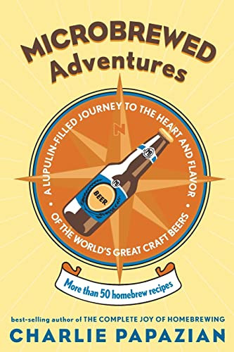 Microbrewed Adventures (A Lupulin Filled Journey to the Heart and Flavor of the World's Great Craft Beers) by Charlie Papazian, 9780060758141