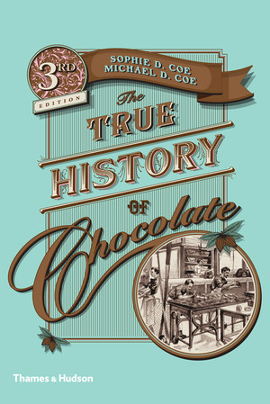 The True History of Chocolate (Third Edition) by Sophie D. Coe, Michael D. Coe, 9780500290682
