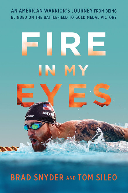 Fire in My Eyes (An American Warrior's Journey from Being Blinded on the Battlefield to Gold Medal Victory) by Brad Snyder, Tom Sileo, 9780306825149