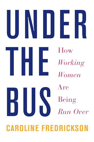 Under the Bus (How Working Women Are Being Run Over) - 9781620972533 by Caroline Fredrickson, 9781620972533