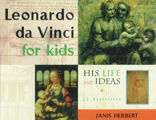 Leonardo da Vinci for Kids (His Life and Ideas, 21 Activities) by Janis Herbert, 9781556522987