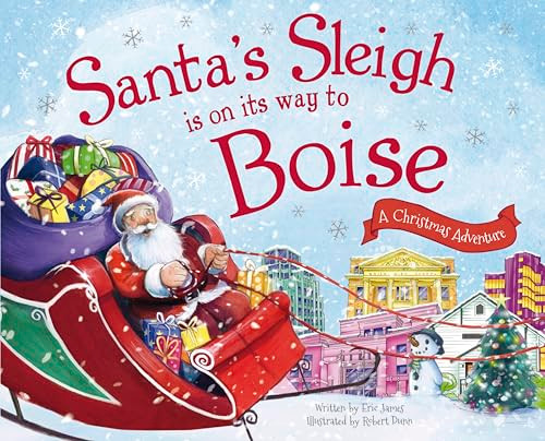 Santa's Sleigh Is on Its Way to Boise (A Christmas Adventure) by Eric James, Robert Dunn, 9781492643180