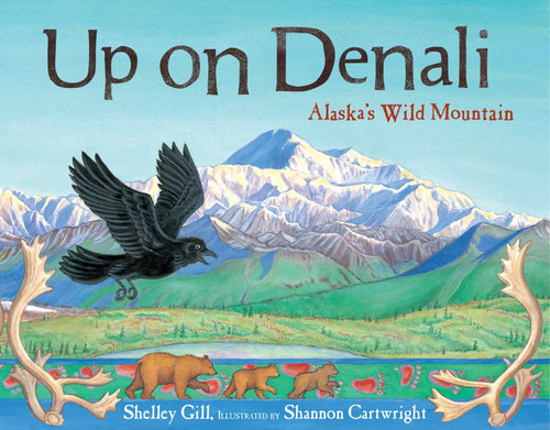 Up on Denali (Alaska's Wild Mountain) by Shelley Gill, Shannon Cartwright, 9781570613654
